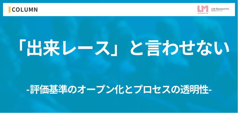 「出来レース」と言わせない。納得感を生むための評価基準のオープン化とプロセスの透明性